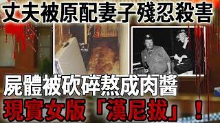 丈夫被原配妻子殘忍殺害，屍體被砍碎熬成肉醬，現實女版「漢尼拔」！