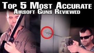 TOP 5 AIRSOFT GUNS IN THE WORLD - ACCURACY - EpicAirsoftHD