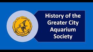 History of the Greater City Aquarium Society  100 Years