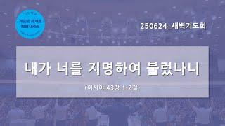 [한빛감리교회] 250624_새벽기도회_내가 너를 지명하여 불렀나니_이사야 43장 1-2절_백용현 담임목사