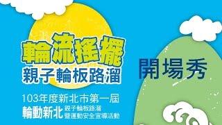 103年度新北市第一屆【輪動新北】親子輪板路溜及運動安全宣導活動開場秀