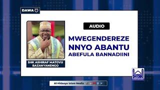 Mwegendereze Nnyo Abantu Abefula Bannadiini - Shk Ashiraf Matovu Bazanyanengo [AUDIO]