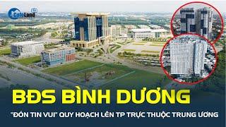 BĐS Bình Dương lại tiếp tục “ĐÓN TIN VUI” quy hoạch lên thành phố trực thuộc trung ương vào năm 2030