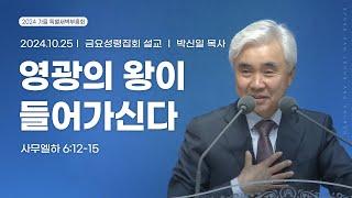 [2024.10.25] 가을 특별새벽부흥회 금요성령집회 | 박신일 목사 | 영광의 왕이 들어가신다(사무엘하 6:12-15)