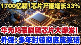 1700亿颗！芯片产能增长33%，华为鸿蒙麒麟芯片大爆发！外媒：多年封锁彻底成笑话