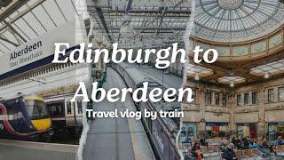 Edinburgh to Aberdeen - Travelling by Train l Scotland England - Train Travel Vlog