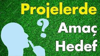 Projede Amaç ve Hedef nedir nasıl yazılır? Metin Aytekin