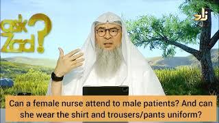 Can a female nurse attend male patients? Can she wear the shirt & pants uniform? - Assim al hakeem