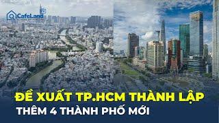 Đề xuất TP.HCM THÀNH LẬP thêm 4 thành phố mới | CafeLand