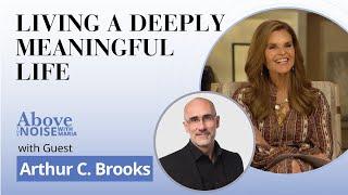 Above the Noise with Maria: Arthur C. Brooks on Living a Deeply Meaningful Life