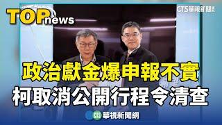 政治獻金爆申報不實　柯取消公開行程下令全面清查｜華視新聞 20240810