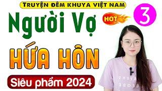 [Tập 3] NGƯỜI VỢ HỨA HÔN - Truyện hôn nhân gia đình Việt Nam có thật 2024 | MC Thu Huệ