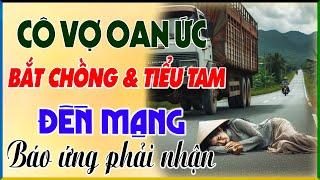 Nhân Quả Báo Ứng Ở Đời: CÔ VỢ OAN ỨC BẮT CHỒNG VÀ TIỂU TAM ĐỀN MẠNG - Kể Chuyện Thầm Kín Đêm Khuya