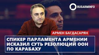 Спикер парламента Армении исказил суть резолюций ООН по Карабаху: Багдасарян