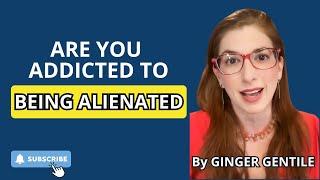 Are you Addicted to Being Alienated?