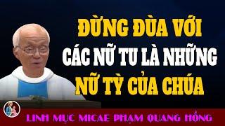 Đừng Đùa Giỡn Với Các Nữ Tu là Những Nữ Tỳ Của Chúa - Bài giảng Hài Hước của Cha Phạm Quang Hồng