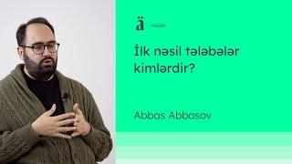 İlk nəsil tələbələr kimlərdir? | Abbas Abbasov