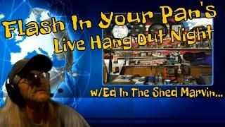 Flash In Your Pan's ~ Live Hang Out Night, w/Ed In The Shed Marvin...