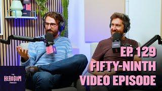 Fifty-Ninth Video Episode - The Headgum Podcast - 129