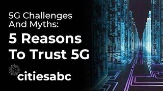 5G Challenges And Myths: 5 Reasons To Trust 5G