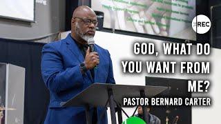 God, What Do You Want From Me? | Pastor Bernard Carter