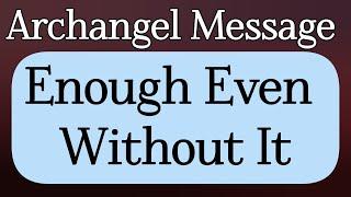 Archangel Message: You Are Enough  Without It!!!You Are Enough  Without It!!!