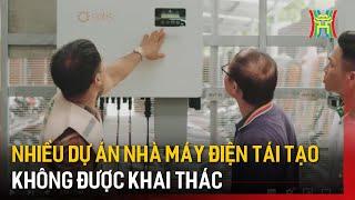 Nhiều dự án nhà máy điện tái tạo không được khai thác | Tin tức