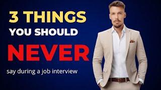 3 Things You Should NEVER Say in a Job Interview 