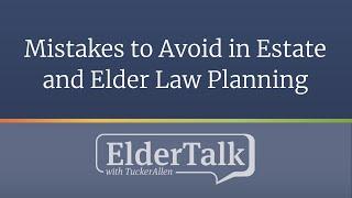 Mistakes to Avoid in Estate and Elder Law Planning  - ElderTalk with TuckerAllen [Episode 178]