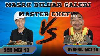 MASAK DILUAR GALERI MASTER CHEF SYAHRIL MCI 10 VS SEN MCI 10!!!