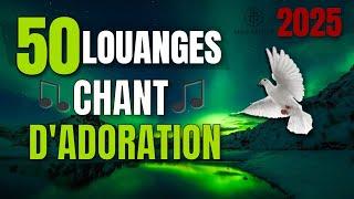  50 Chants de Prière | Louange et Adoration 2025 - Meilleures Chansons Gospel en Français