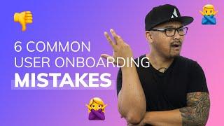 6 user onboarding mistakes to avoid NOW