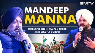 Mandeep Manna Exclusive on India Pak Trade and Wagha Border | SMTV