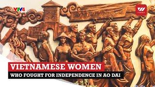 Vietnamese women who fought for independence in Ao Dai | VTV World