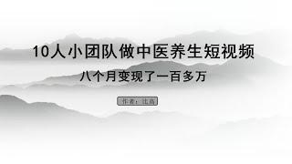 10人小团队做中医养生短视频，八个月变现了一百多万~