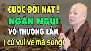 Cuộc đời này ngắn ngủi vô thường lắm ,  nên cứ vui vẻ mà sống _   HT THÍCH LỆ TRANG