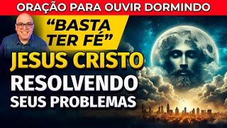 JESUS CRISTO RESOLVENDO SEUS PROBLEMAS - ORAÇÃO PARA OUVIR DORMINDO