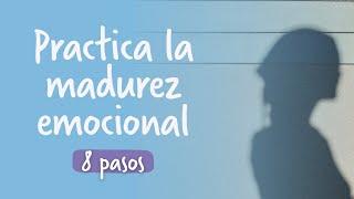 8 pasos para practicar la MADUREZ EMOCIONAL ¿Qué dice la psicología? | Psi Mammoliti