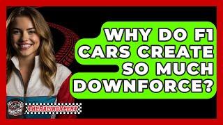 Why Do F1 Cars Create So Much Downforce? - The Racing Xpert