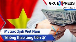 Mỹ xác định Việt Nam ‘không thao túng tiền tệ’ | Truyền hình VOA 20/11/24