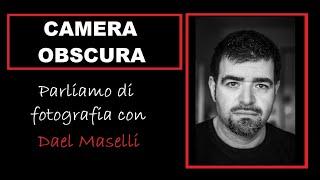 CAMERA OBSCURA - parliamo di fotografia con DAEL MASELLI