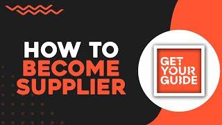 How To Become a Supplier on GetYourGuide (Quick & Easy)