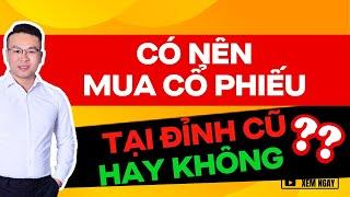 CÓ NÊN MUA CỔ PHIẾU TẠI ĐỈNH CŨ HAY KHÔNG ?? | ĐẦU TƯ CHỨNG KHOÁN