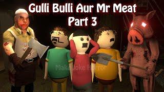 Gulli Bulli Aur Mr Meat Part 3 | Mr Meat Horror Story | Android Game Horror story | Make Joke Horror