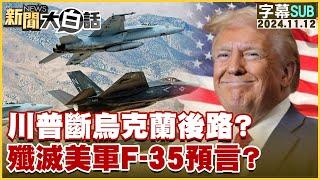 [SUB]川普斷烏克蘭後路？殲滅美軍F-35預言？ 新聞大白話 20241112 (字幕版)