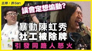 誤會定想煽動？暴動陳虹秀社工被除牌，引發同路人怒火