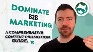 Dominate B2B Marketing: A Comprehensive Content Promotion Guide