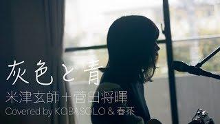 【Female Sings】Haiiro to Ao (+ Masaki Suda) ／ Kenshi Yonezu  (Covered by KOBASOLO & Harutya)