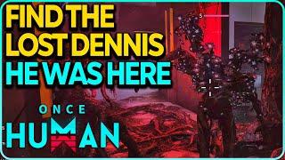 Find the lost Dennis (He Was Here) Once Human