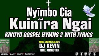 KIKUYU GOSPEL HYMNS MIX 2  WITH LYRICS | NYIMBO CIA KUINIRA NGAI | DJ KEVIN THEE MINISTER